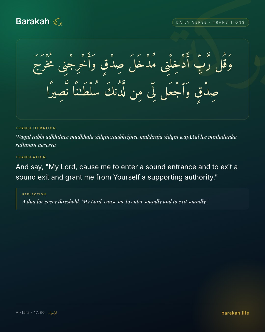 Al-Isra 17:80 — And say, "My Lord, cause me to enter a sound entrance and to exit a sound exit and grant me from Yourself a supporting a…