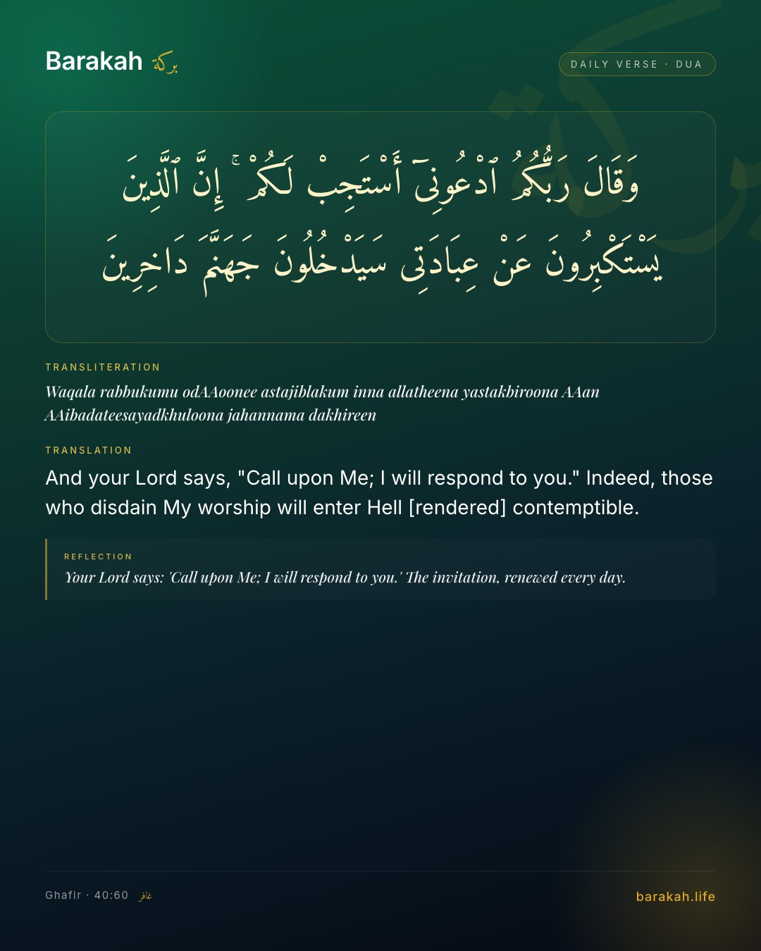 Ghafir 40:60 — And your Lord says, "Call upon Me; I will respond to you." Indeed, those who disdain My worship will enter Hell [rendere…