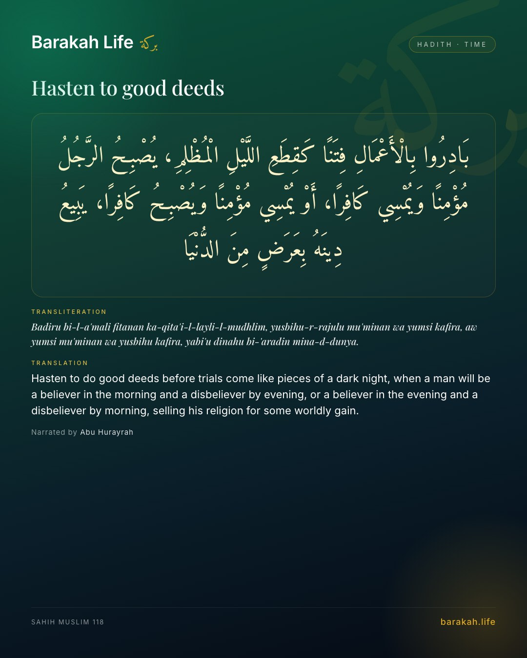 Hasten to good deeds: Hasten to do good deeds before trials come like pieces of a dark night, when a man will be a believer in the morning and…