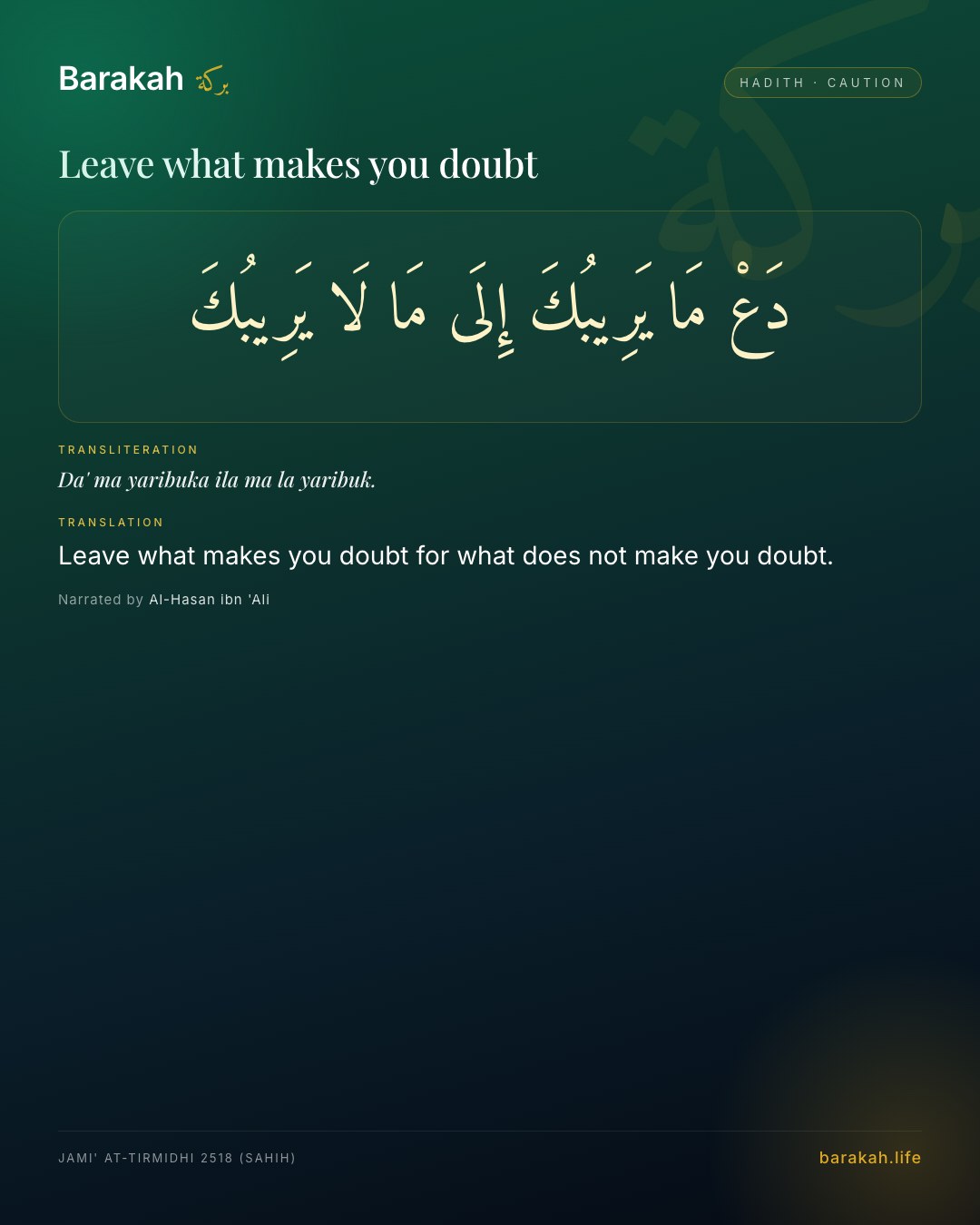 Leave what makes you doubt — Leave what makes you doubt for what does not make you doubt.