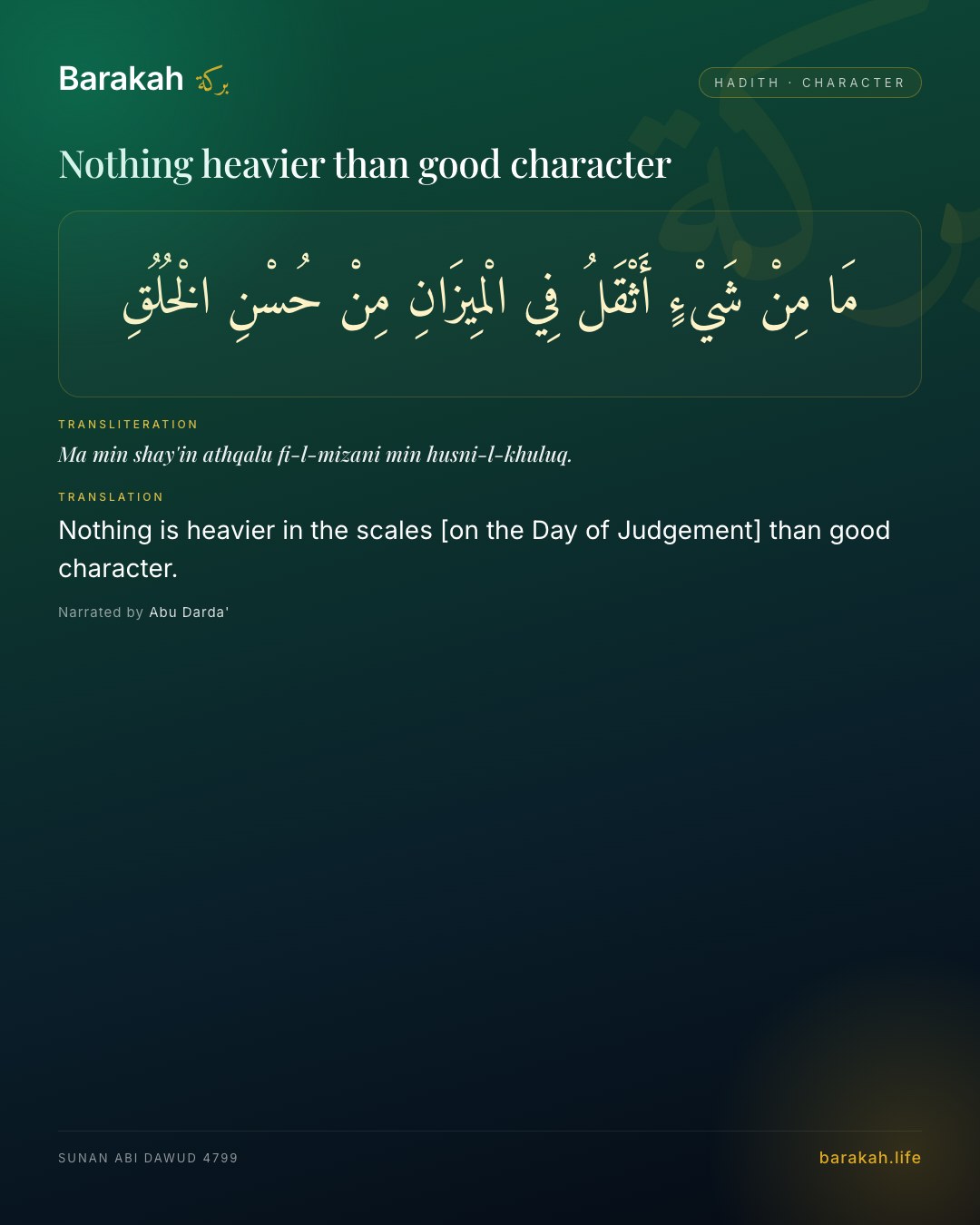 Nothing heavier than good character — Nothing is heavier in the scales [on the Day of Judgement] than good character.