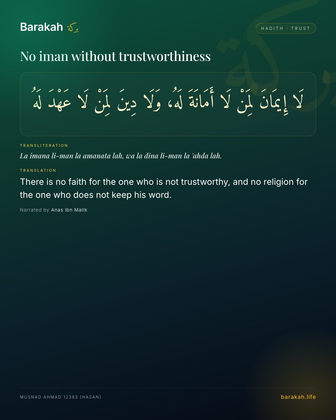No iman without trustworthiness — There is no faith for the one who is not trustworthy, and no religion for the one who does not keep his word.
