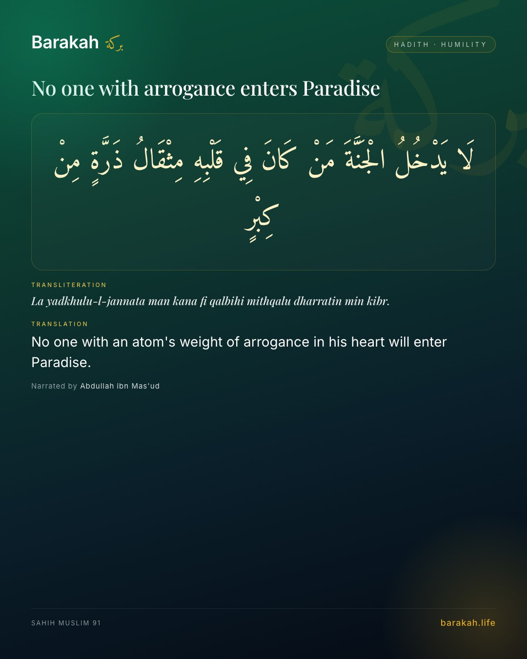 No one with arrogance enters Paradise — No one with an atom's weight of arrogance in his heart will enter Paradise.