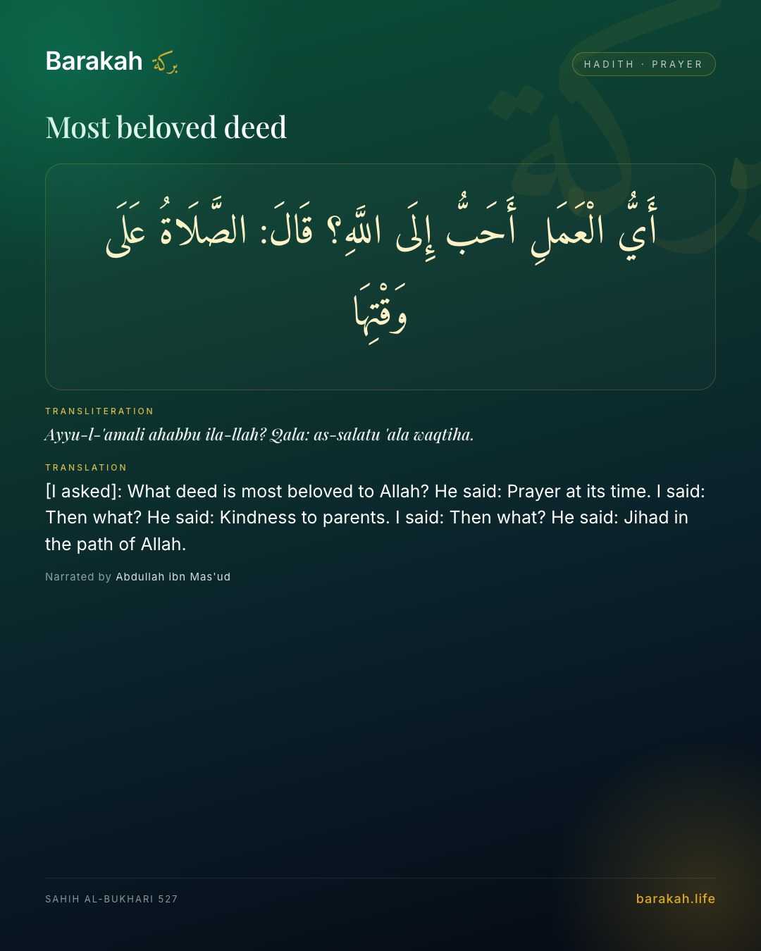 Most beloved deed — [I asked]: What deed is most beloved to Allah? He said: Prayer at its time. I said: Then what? He said: Kindness to pare…