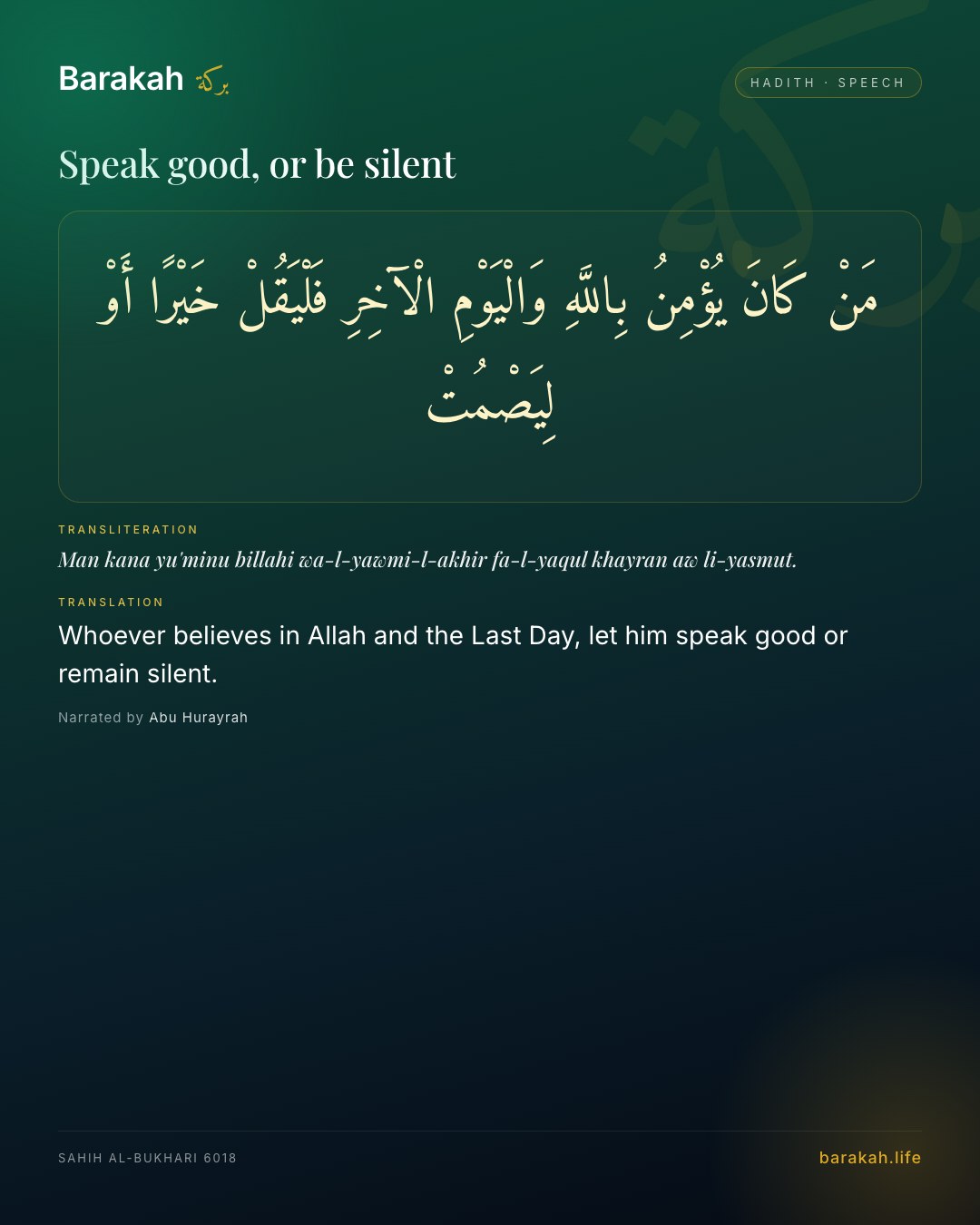 Speak good, or be silent — Whoever believes in Allah and the Last Day, let him speak good or remain silent.